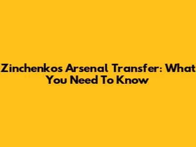 Zinchenko's Arsenal Transfer: What You Need To Know