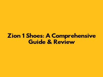 Zion 1 Shoes: A Comprehensive Guide & Review