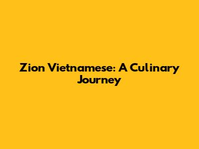 Zion Vietnamese: A Culinary Journey