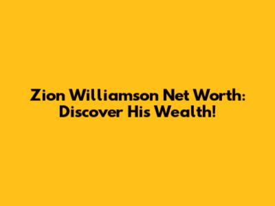 Zion Williamson Net Worth: Discover His Wealth!
