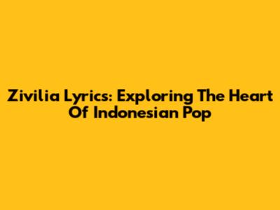 Zivilia Lyrics: Exploring The Heart Of Indonesian Pop