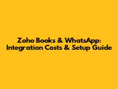 Zoho Books & WhatsApp: Integration Costs & Setup Guide