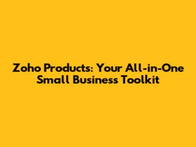 Zoho Products: Your All-in-One Small Business Toolkit
