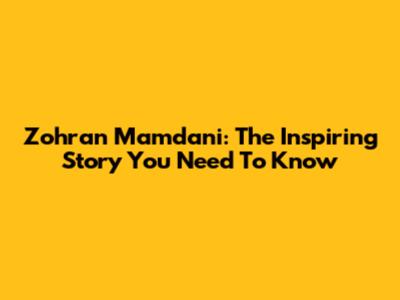 Zohran Mamdani: The Inspiring Story You Need To Know