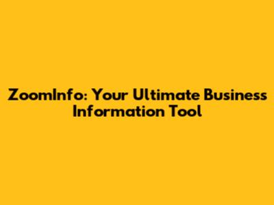 ZoomInfo: Your Ultimate Business Information Tool