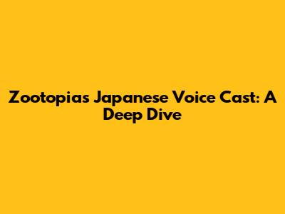 Zootopia's Japanese Voice Cast: A Deep Dive