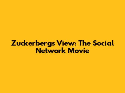 Zuckerberg's View: The Social Network Movie