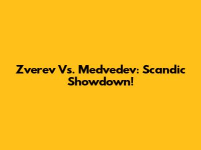 Zverev Vs. Medvedev: Scandic Showdown!