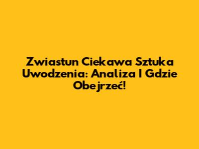 Zwiastun Ciekawa Sztuka Uwodzenia: Analiza I Gdzie Obejrzeć!